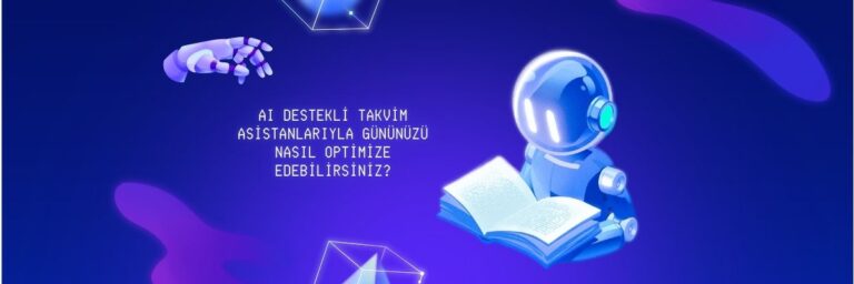 AI Destekli Takvim Asistanlarıyla Gününüzü Nasıl Optimize Edebilirsiniz