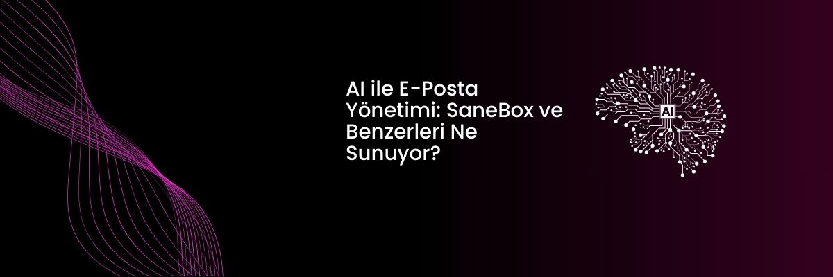 AI ile E-posta Yönetimi SaneBox ve Benzerleri Ne Sunuyor