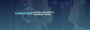 Canva’nın AI Özellikleriyle Tasarım Yapmak Artık Daha Hızlı