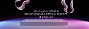 Konuşmadan Metne AI Dönüştürücüler