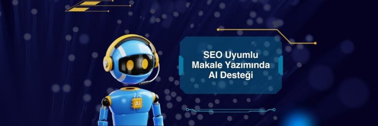 SEO Uyumlu Makale Yazımında AI Desteği