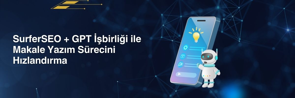 SurferSEO + GPT İşbirliği ile Makale Yazım Sürecini Hızlandırma