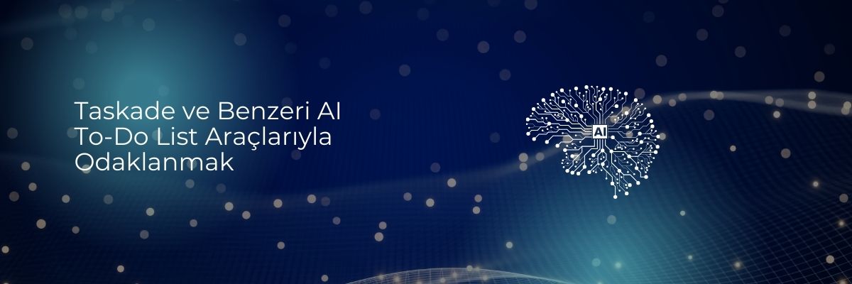 Taskade ve Benzeri AI To-Do List Araçlarıyla Odaklanmak