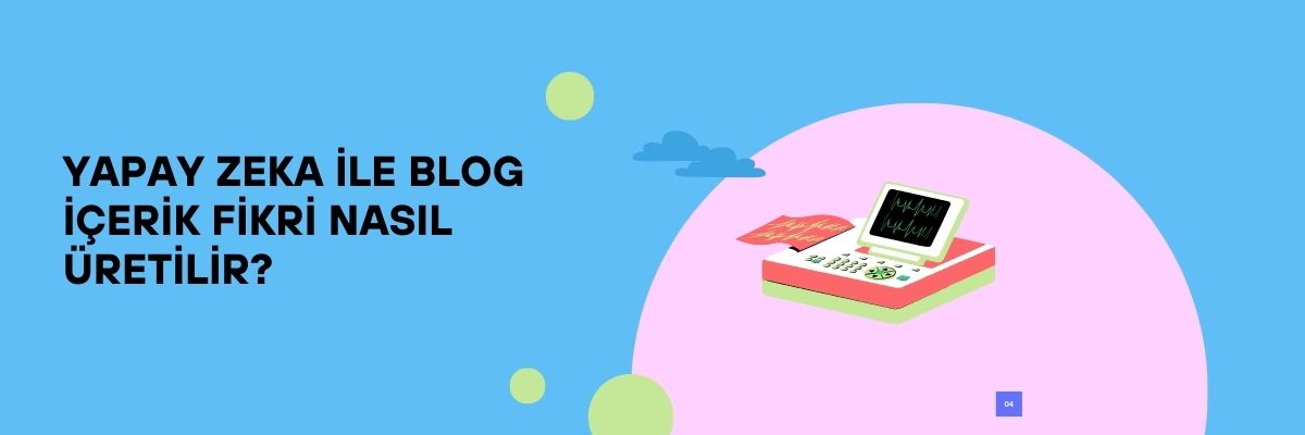 Yapay Zeka ile Blog İçerik Fikri Nasıl Üretilir