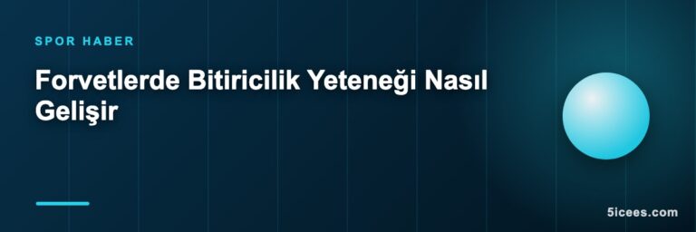Forvetlerde Bitiricilik Yeteneği Nasıl Gelişir